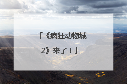 《疯狂动物城2》来了！