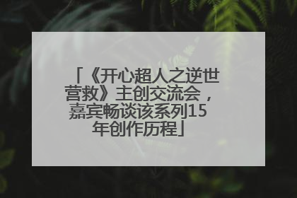 《开心超人之逆世营救》主创交流会，嘉宾畅谈该系列15年创作历程