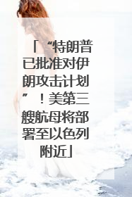 “特朗普已批准对伊朗攻击计划”！美第三艘航母将部署至以色列附近