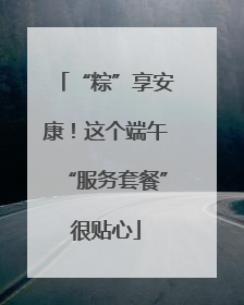 “粽”享安康！这个端午“服务套餐”很贴心