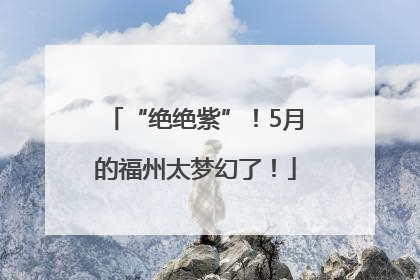 “绝绝紫”！5月的福州太梦幻了！