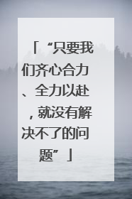 “只要我们齐心合力、全力以赴，就没有解决不了的问题”