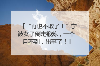 “再也不敢了！”宁波女子倒走锻炼，一个月不到，出事了！