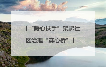 “暖心扶手”架起社区治理“连心桥”