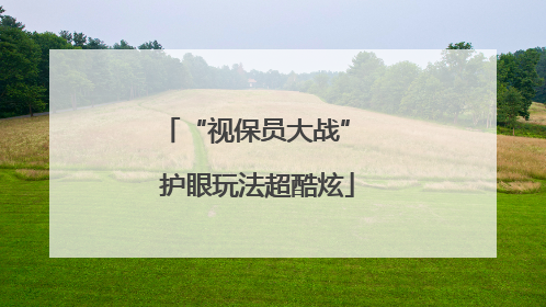 “视保员大战” 护眼玩法超酷炫