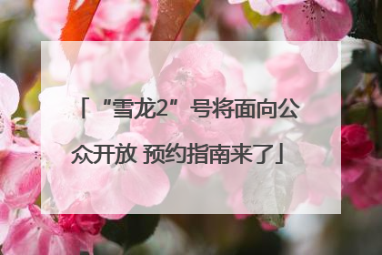 “雪龙2”号将面向公众开放 预约指南来了