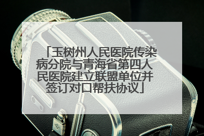 玉树州人民医院传染病分院与青海省第四人民医院建立联盟单位并签订对口帮扶协议