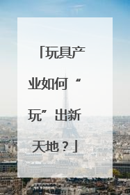玩具产业如何“玩”出新天地？