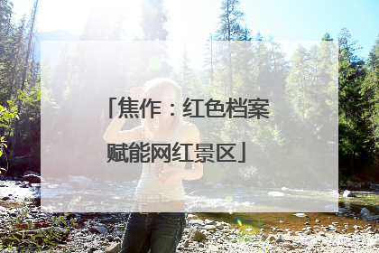 焦作：红色档案赋能网红景区