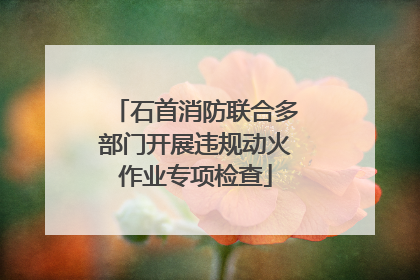 石首消防联合多部门开展违规动火作业专项检查