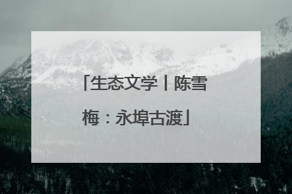 生态文学丨陈雪梅：永埠古渡