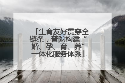 生育友好贯穿全链条，普陀构建“婚、孕、育、养”一体化服务体系