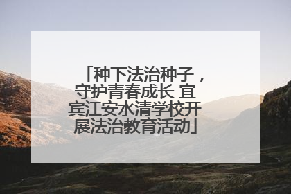 种下法治种子，守护青春成长 宜宾江安水清学校开展法治教育活动