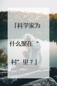 科学家为什么聚在“村”里？