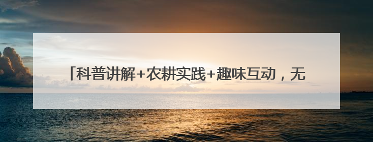 科普讲解+农耕实践+趣味互动，无锡这场活动为孩子搭建多元成长平台