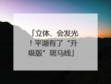 立体、会发光！平湖有了“升级版”斑马线