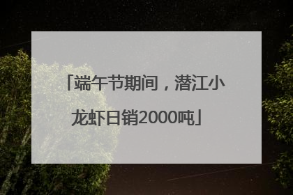 端午节期间，潜江小龙虾日销2000吨