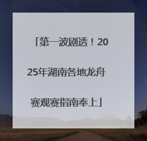 第一波剧透！2025年湖南各地龙舟赛观赛指南奉上