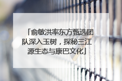 俞敏洪率东方甄选团队深入玉树，探秘三江源生态与康巴文化