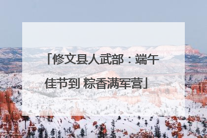 修文县人武部：端午佳节到 粽香满军营