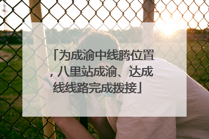 为成渝中线腾位置，八里站成渝、达成线线路完成拨接