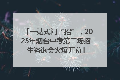 一站式问“招”，2025年烟台中考第二场招生咨询会火爆开幕