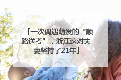 一次偶遇萌发的“顺路送考”，浙江这对夫妻坚持了21年