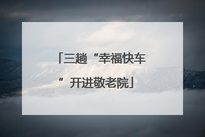 三趟“幸福快车”开进敬老院