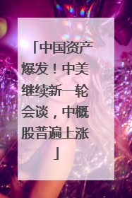 中国资产爆发！中美继续新一轮会谈，中概股普遍上涨