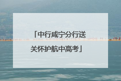 中行咸宁分行送关怀护航中高考
