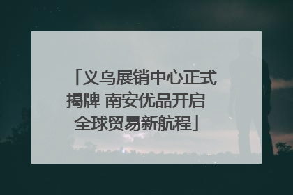 义乌展销中心正式揭牌 南安优品开启全球贸易新航程