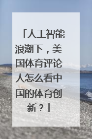 人工智能浪潮下，美国体育评论人怎么看中国的体育创新？
