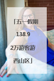 五一假期138.92万游客游西山区