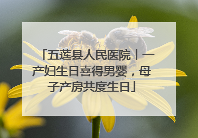 五莲县人民医院丨一产妇生日喜得男婴，母子产房共度生日