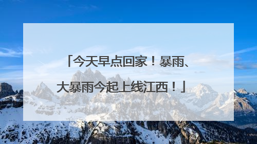 今天早点回家！暴雨、大暴雨今起上线江西！