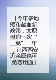 今年多地颁布献血新政策：太原献血一次“三免”一年，江西西安近亲属也可免费用血
