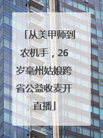 从美甲师到农机手，26岁亳州姑娘跨省公益收麦开直播