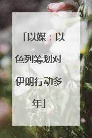 以媒：以色列筹划对伊朗行动多年