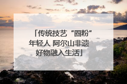 传统技艺“圈粉”年轻人 阿尔山非遗好物融入生活