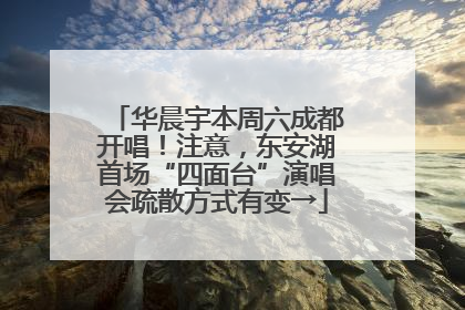 华晨宇本周六成都开唱！注意，东安湖首场“四面台”演唱会疏散方式有变→