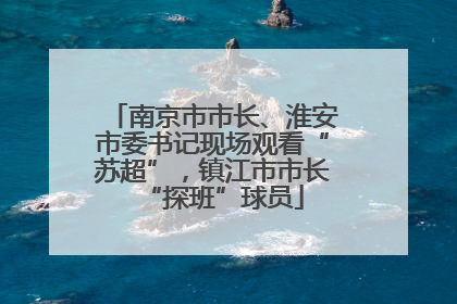 南京市市长、淮安市委书记现场观看“苏超”，镇江市市长“探班”球员