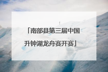 南部县第三届中国升钟湖龙舟赛开赛