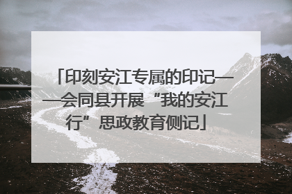 印刻安江专属的印记——会同县开展“我的安江行”思政教育侧记