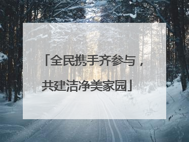 全民携手齐参与，共建洁净美家园