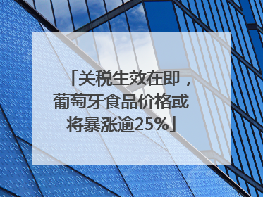 关税生效在即，葡萄牙食品价格或将暴涨逾25%