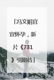 冯文娟官宣怀孕，新片《731》引期待