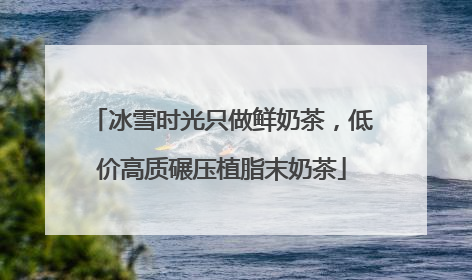 冰雪时光只做鲜奶茶，低价高质碾压植脂末奶茶