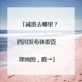 减重去哪里？四川发布体重管理地图，戳→