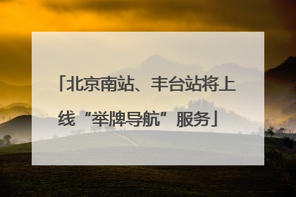北京南站、丰台站将上线“举牌导航”服务