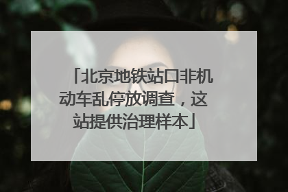 北京地铁站口非机动车乱停放调查，这站提供治理样本